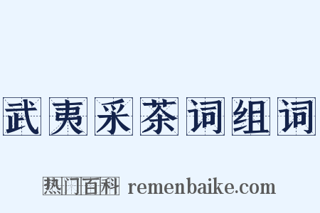 武夷采茶词组词是什么意思的图片